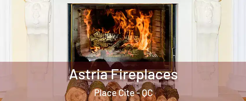  Astria Fireplaces Place Cite - QC