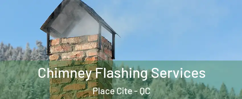 Chimney Flashing Services Place Cite - QC