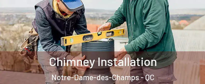  Chimney Installation Notre-Dame-des-Champs - QC