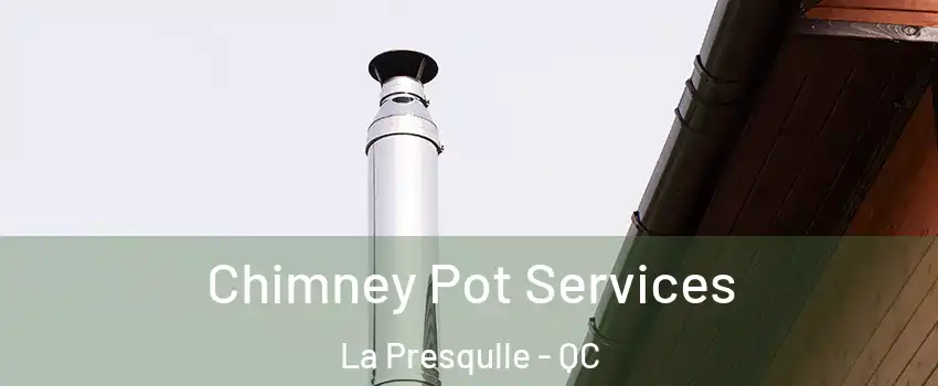  Chimney Pot Services La Presqulle - QC