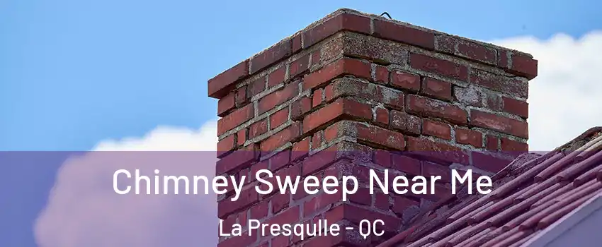  Chimney Sweep Near Me La Presqulle - QC