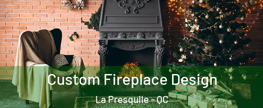  Custom Fireplace Design La Presqulle - QC