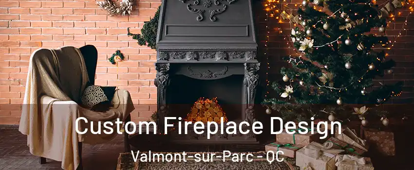  Custom Fireplace Design Valmont-sur-Parc - QC