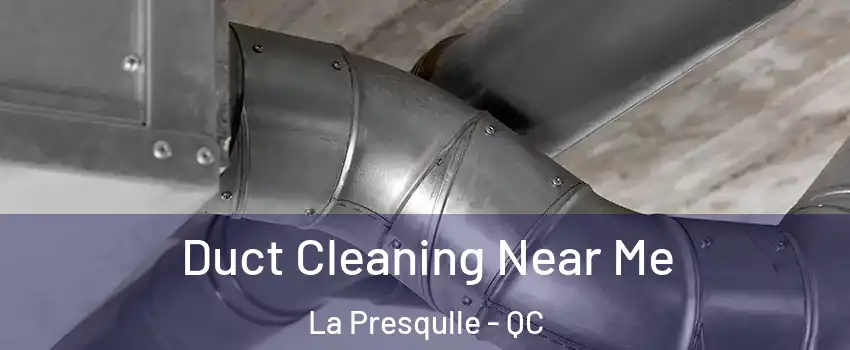  Duct Cleaning Near Me La Presqulle - QC