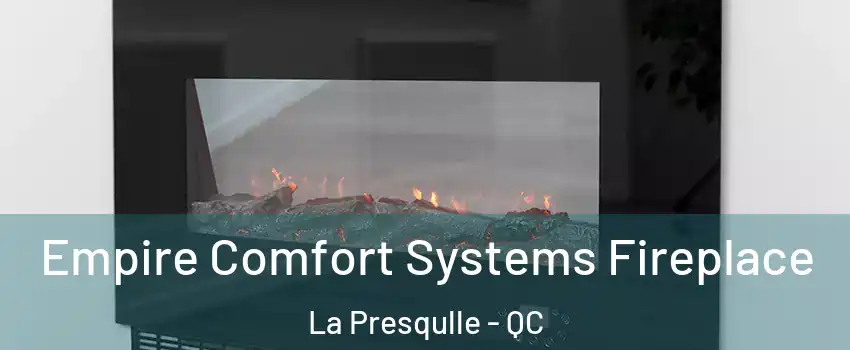 Empire Comfort Systems Fireplace La Presqulle - QC