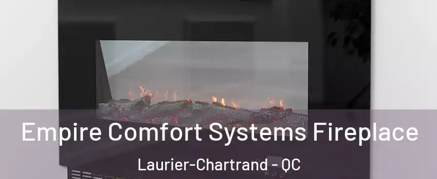 Empire Comfort Systems Fireplace Laurier-Chartrand - QC