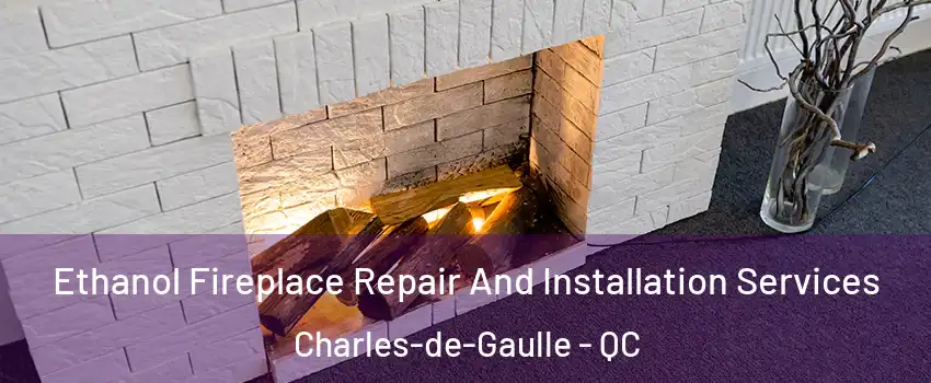  Ethanol Fireplace Repair And Installation Services Charles-de-Gaulle - QC