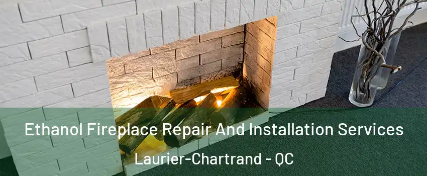  Ethanol Fireplace Repair And Installation Services Laurier-Chartrand - QC