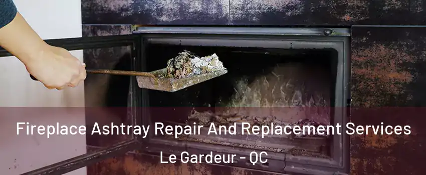  Fireplace Ashtray Repair And Replacement Services Le Gardeur - QC