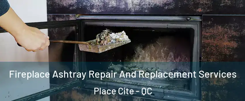  Fireplace Ashtray Repair And Replacement Services Place Cite - QC