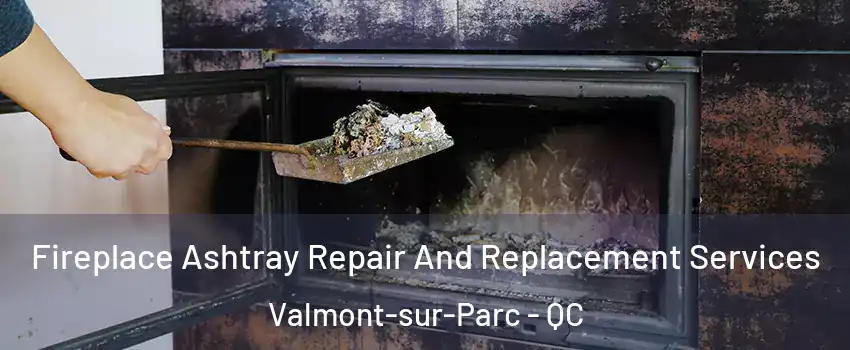  Fireplace Ashtray Repair And Replacement Services Valmont-sur-Parc - QC