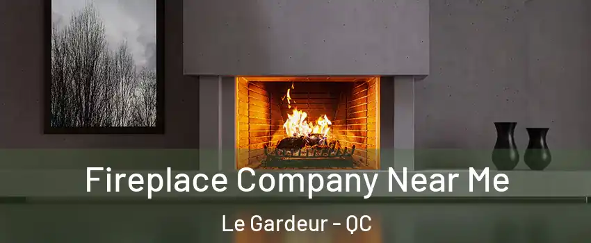  Fireplace Company Near Me Le Gardeur - QC