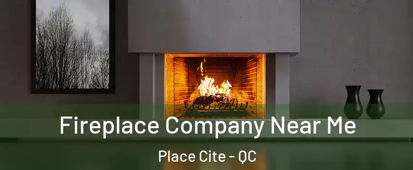  Fireplace Company Near Me Place Cite - QC