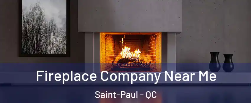  Fireplace Company Near Me Saint-Paul - QC