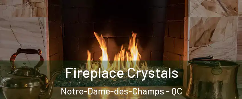  Fireplace Crystals Notre-Dame-des-Champs - QC