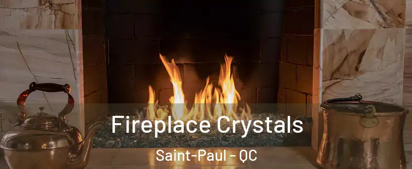  Fireplace Crystals Saint-Paul - QC