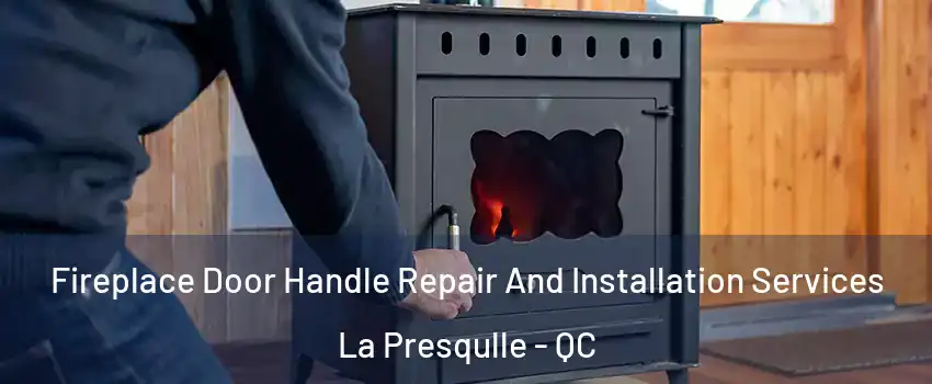  Fireplace Door Handle Repair And Installation Services La Presqulle - QC