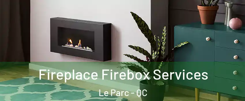  Fireplace Firebox Services Le Parc - QC