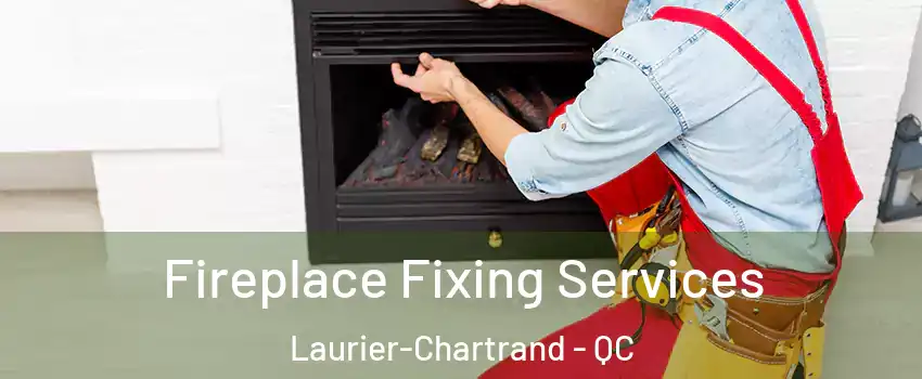  Fireplace Fixing Services Laurier-Chartrand - QC