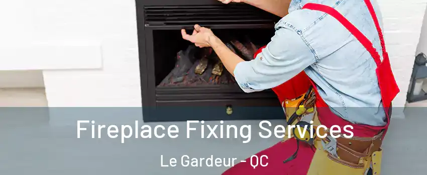  Fireplace Fixing Services Le Gardeur - QC