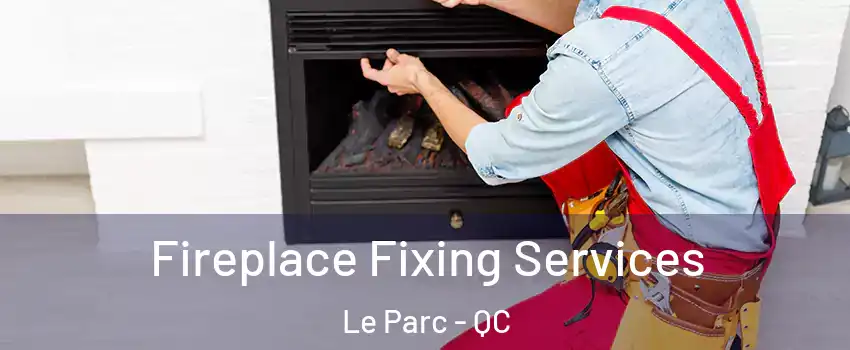  Fireplace Fixing Services Le Parc - QC