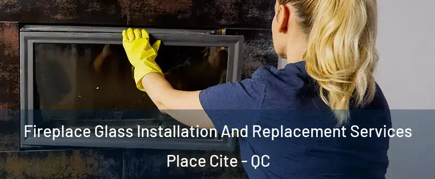  Fireplace Glass Installation And Replacement Services Place Cite - QC