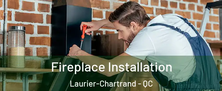  Fireplace Installation Laurier-Chartrand - QC