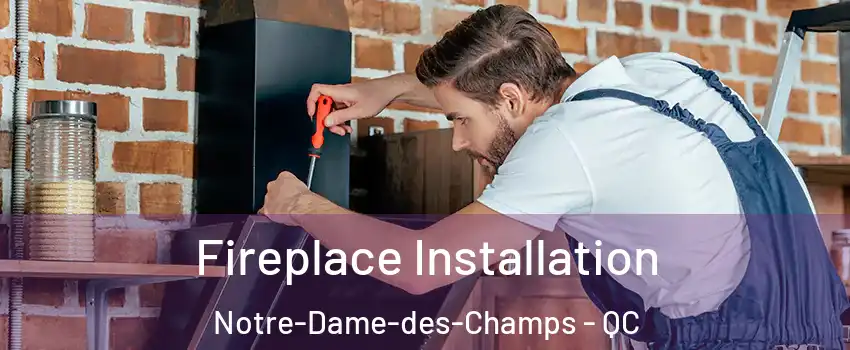  Fireplace Installation Notre-Dame-des-Champs - QC
