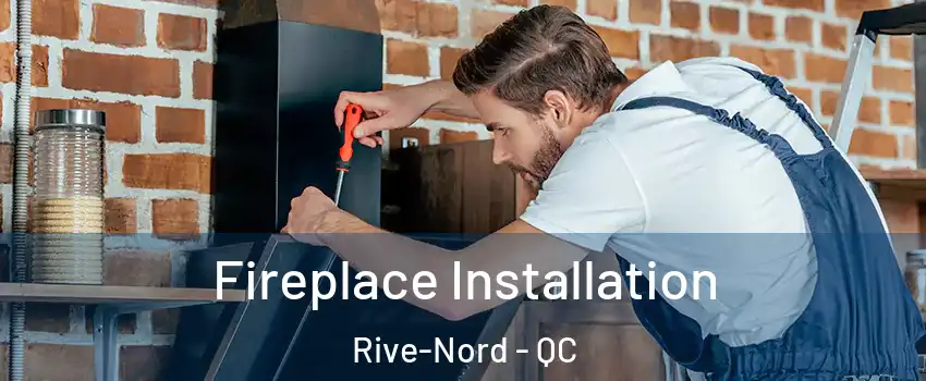  Fireplace Installation Rive-Nord - QC