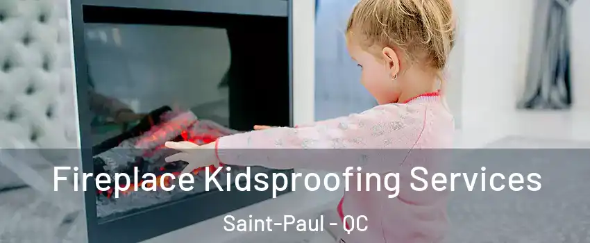  Fireplace Kidsproofing Services Saint-Paul - QC