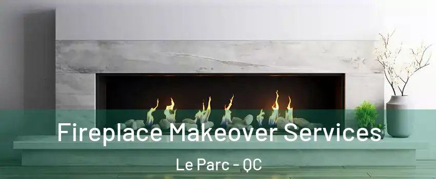 Fireplace Makeover Services Le Parc - QC