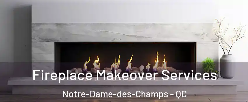 Fireplace Makeover Services Notre-Dame-des-Champs - QC