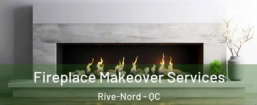 Fireplace Makeover Services Rive-Nord - QC