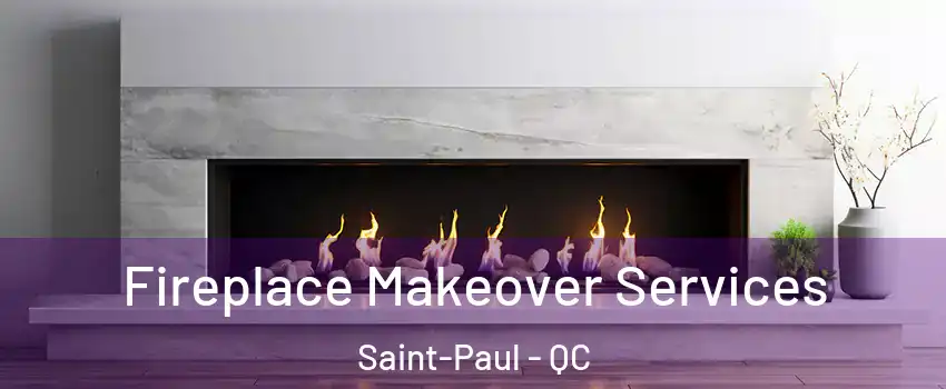 Fireplace Makeover Services Saint-Paul - QC