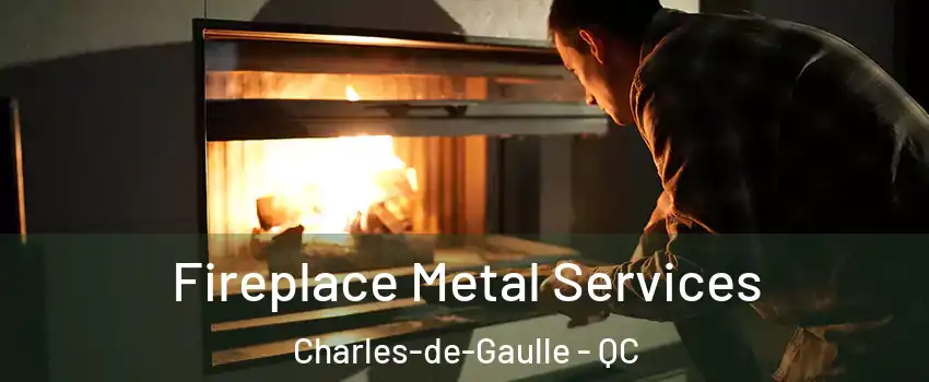 Fireplace Metal Services Charles-de-Gaulle - QC