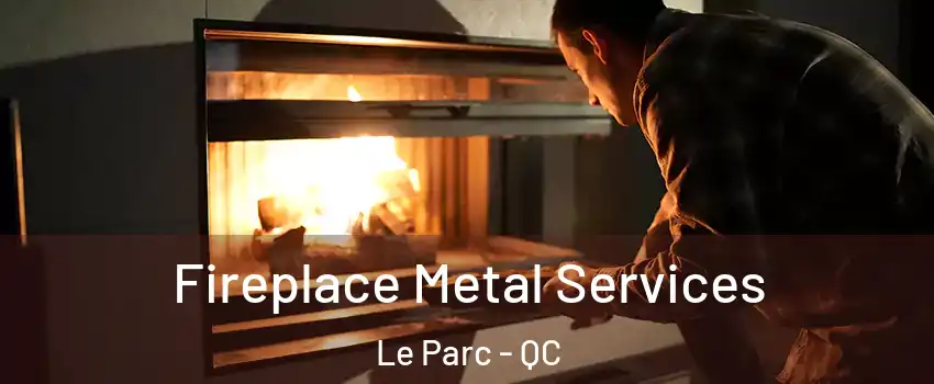Fireplace Metal Services Le Parc - QC