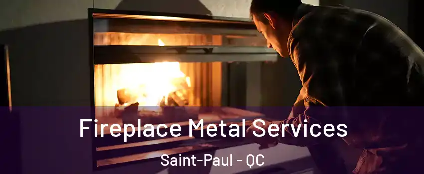 Fireplace Metal Services Saint-Paul - QC