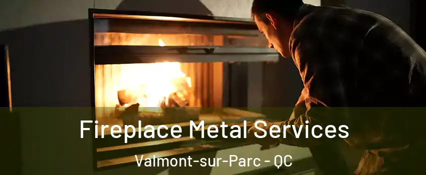 Fireplace Metal Services Valmont-sur-Parc - QC