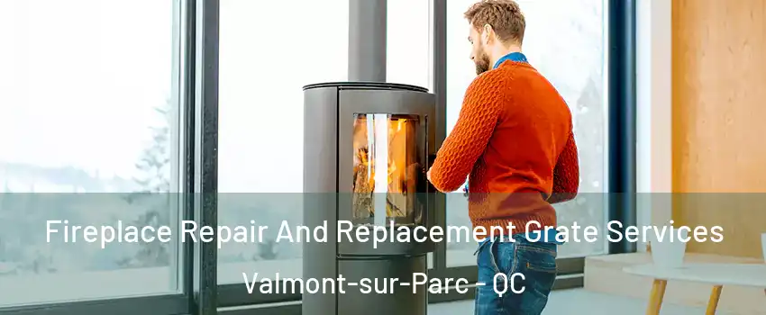  Fireplace Repair And Replacement Grate Services Valmont-sur-Parc - QC