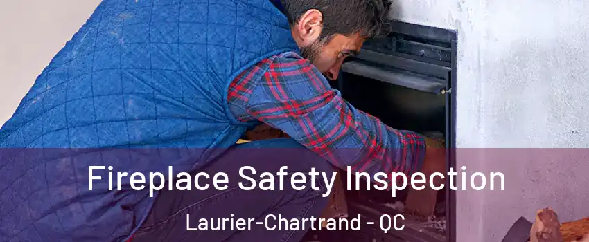 Fireplace Safety Inspection Laurier-Chartrand - QC