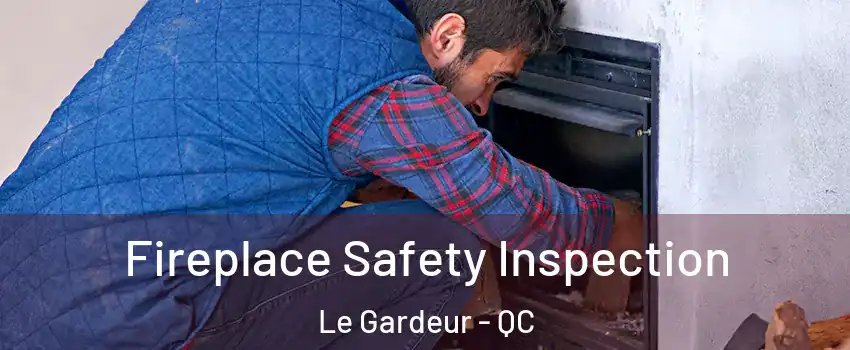 Fireplace Safety Inspection Le Gardeur - QC
