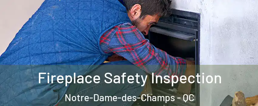 Fireplace Safety Inspection Notre-Dame-des-Champs - QC