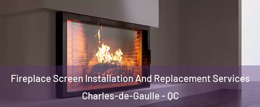Fireplace Screen Installation And Replacement Services Charles-de-Gaulle - QC