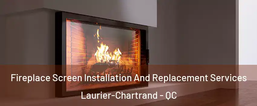 Fireplace Screen Installation And Replacement Services Laurier-Chartrand - QC