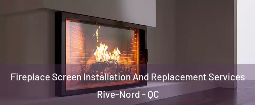 Fireplace Screen Installation And Replacement Services Rive-Nord - QC