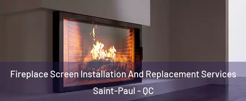 Fireplace Screen Installation And Replacement Services Saint-Paul - QC