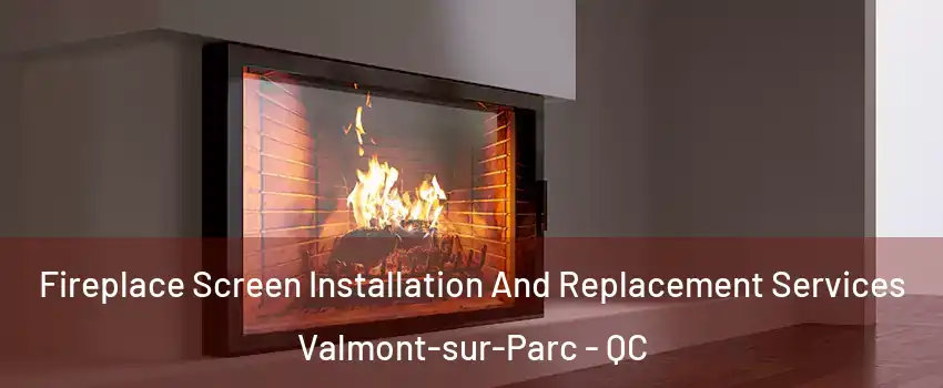 Fireplace Screen Installation And Replacement Services Valmont-sur-Parc - QC
