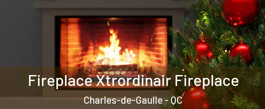 Fireplace Xtrordinair Fireplace Charles-de-Gaulle - QC