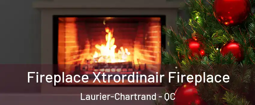 Fireplace Xtrordinair Fireplace Laurier-Chartrand - QC