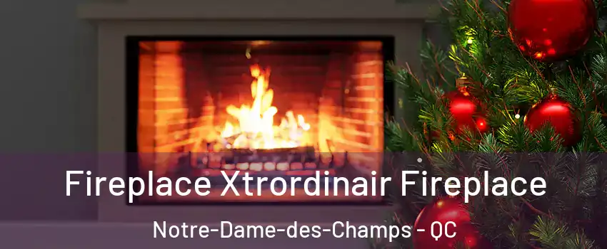 Fireplace Xtrordinair Fireplace Notre-Dame-des-Champs - QC